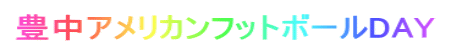 豊中アメリカンフットボールDAY